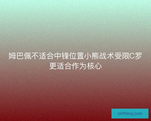 姆巴佩不适合中锋位置小熊战术受限C罗更适合作为核心